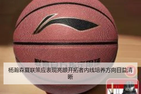 杨瀚森夏联策应表现亮眼开拓者内线培养方向日益清晰